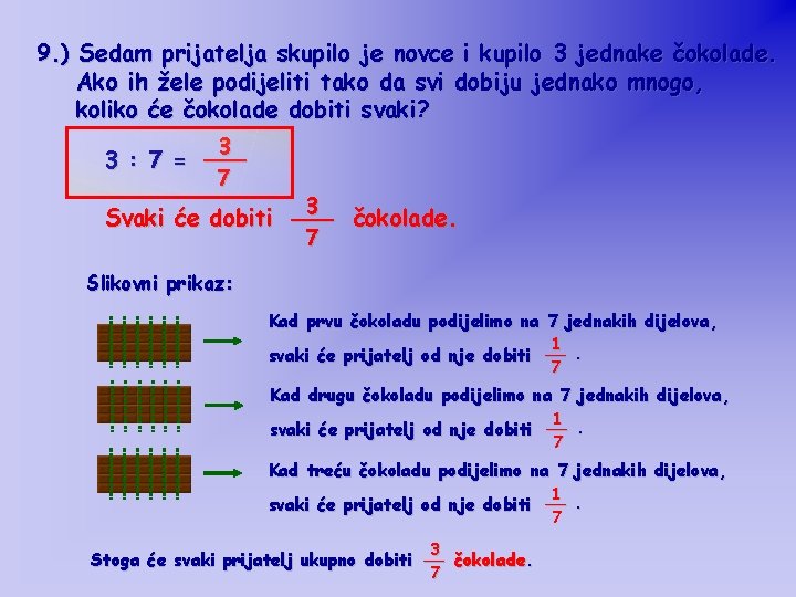 9. ) Sedam prijatelja skupilo je novce i kupilo 3 jednake čokolade. Ako ih