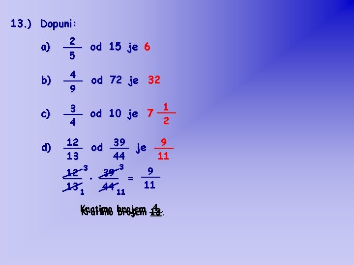 13. ) Dopuni: a) 2 ___ od 15 je 6 5 b) 4 ___