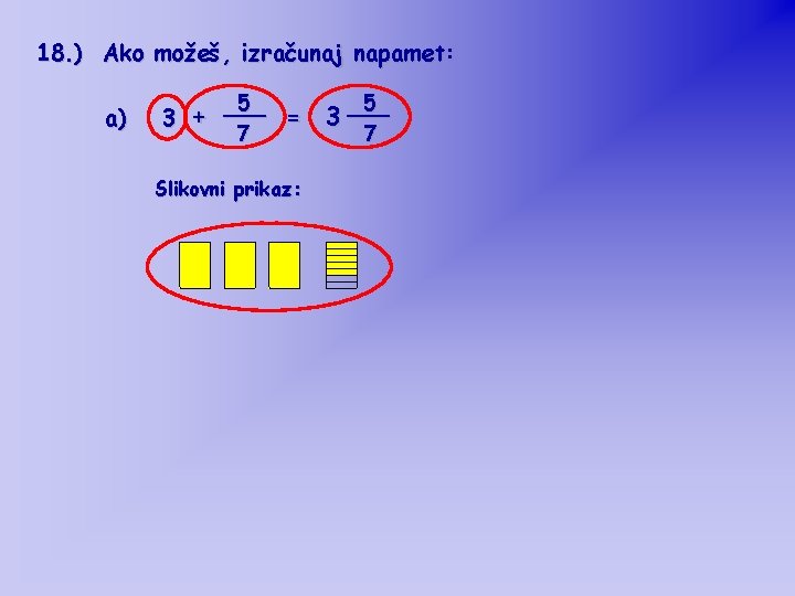 18. ) Ako možeš, izračunaj napamet: a) 5 ___ = 3 + 7 Slikovni