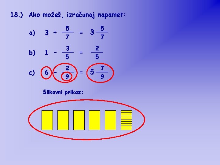 18. ) Ako možeš, izračunaj napamet: a) 5 ___ = 3 + 7 5