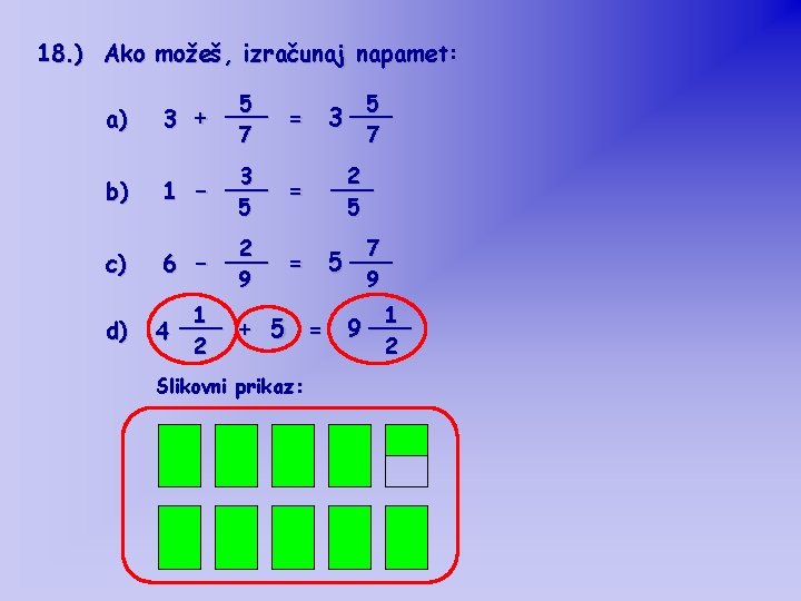 18. ) Ako možeš, izračunaj napamet: a) 5 ___ = 3 + 7 5