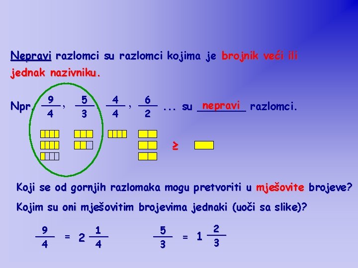 Nepravi razlomci su razlomci kojima je brojnik veći ili jednak nazivniku. 9 , ___