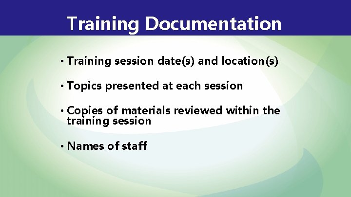 Training Documentation • Training session date(s) and location(s) • Topics presented at each session