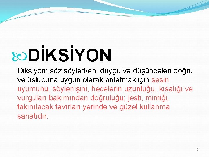  DİKSİYON Diksiyon; söz söylerken, duygu ve düşünceleri doğru ve üslubuna uygun olarak anlatmak