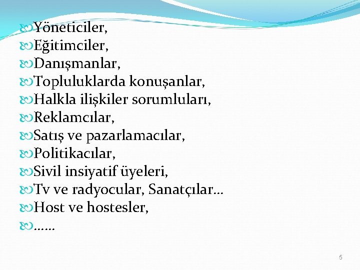  Yöneticiler, Eğitimciler, Danışmanlar, Topluluklarda konuşanlar, Halkla ilişkiler sorumluları, Reklamcılar, Satış ve pazarlamacılar, Politikacılar,