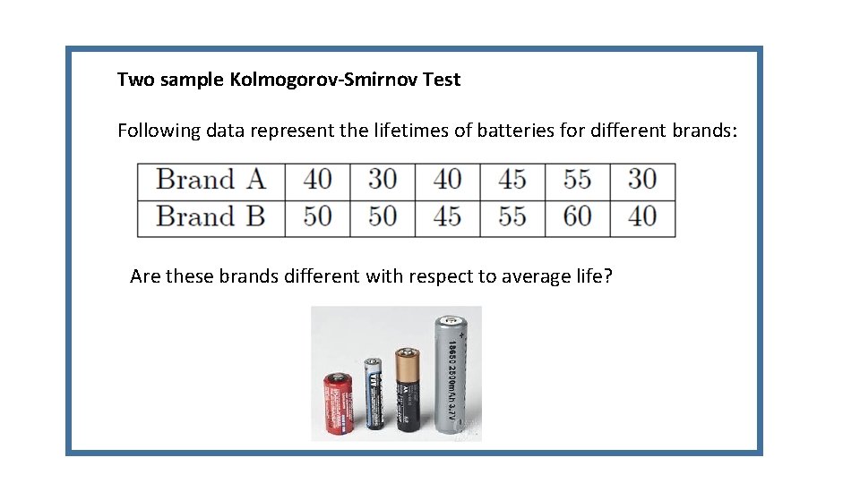 Two sample Kolmogorov-Smirnov Test Following data represent the lifetimes of batteries for different brands: Two sample Kolmogorov-Smirnov Test Following data represent the lifetimes of batteries for different brands: