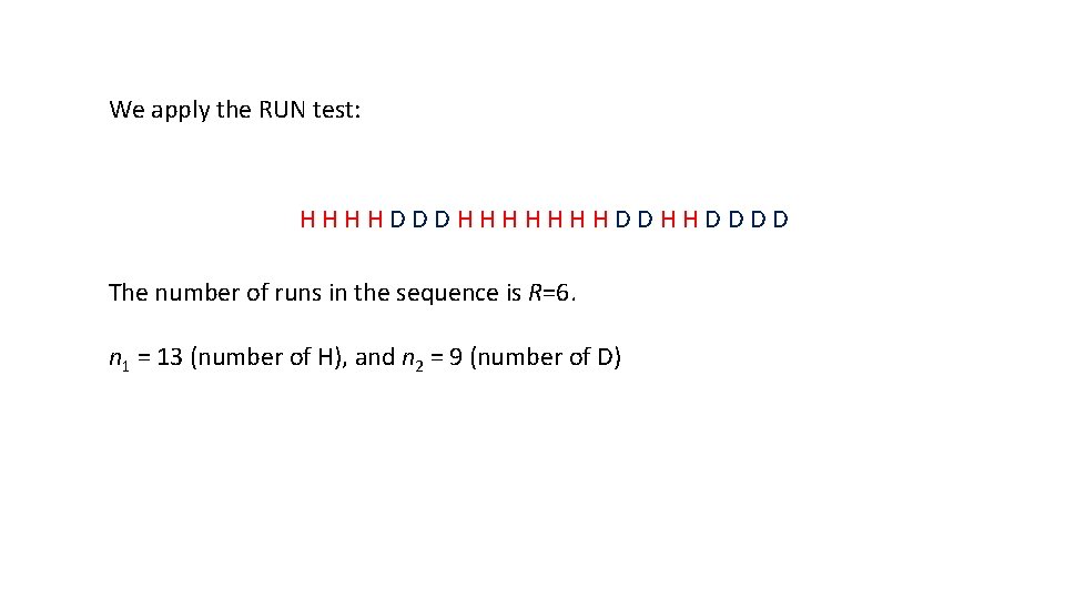 We apply the RUN test: H H D D D H H H H We apply the RUN test: H H D D D H H H H