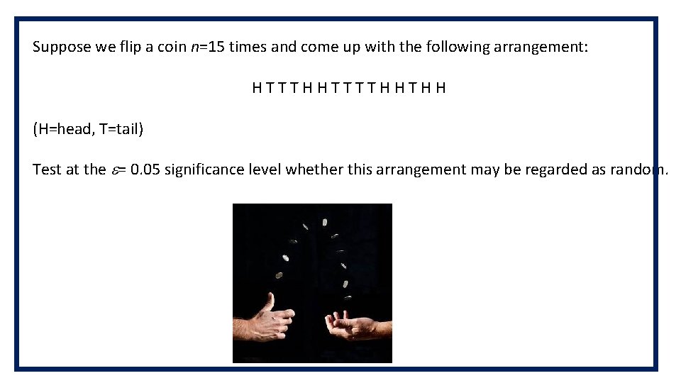 Suppose we flip a coin n=15 times and come up with the following arrangement: Suppose we flip a coin n=15 times and come up with the following arrangement: