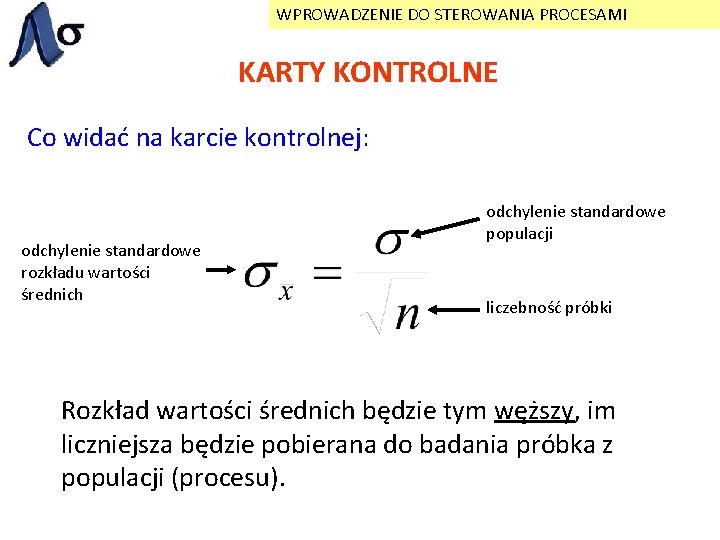 WPROWADZENIE DO STEROWANIA PROCESAMI KARTY KONTROLNE Co widać na karcie kontrolnej: odchylenie standardowe rozkładu
