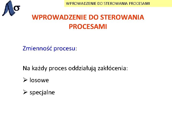 WPROWADZENIE DO STEROWANIA PROCESAMI Zmienność procesu: Na każdy proces oddziałują zakłócenia: Ø losowe Ø