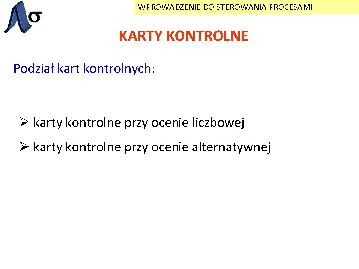 WPROWADZENIE DO STEROWANIA PROCESAMI KARTY KONTROLNE Podział kart kontrolnych: Ø karty kontrolne przy ocenie
