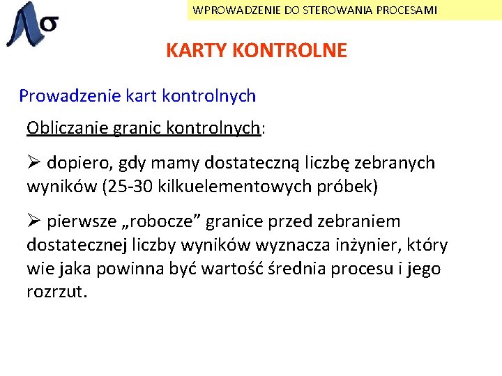 WPROWADZENIE DO STEROWANIA PROCESAMI KARTY KONTROLNE Prowadzenie kart kontrolnych Obliczanie granic kontrolnych: Ø dopiero,