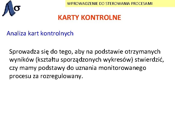 WPROWADZENIE DO STEROWANIA PROCESAMI KARTY KONTROLNE Analiza kart kontrolnych Sprowadza się do tego, aby