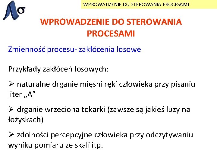 WPROWADZENIE DO STEROWANIA PROCESAMI Zmienność procesu- zakłócenia losowe Przykłady zakłóceń losowych: Ø naturalne drganie