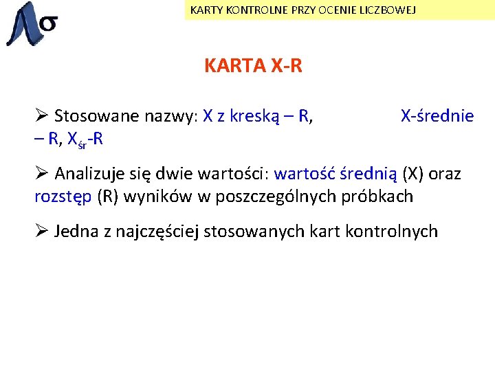 KARTY KONTROLNE PRZY OCENIE LICZBOWEJ KARTA X-R Ø Stosowane nazwy: X z kreską –