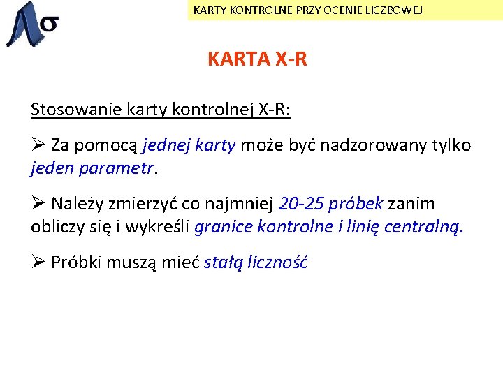 KARTY KONTROLNE PRZY OCENIE LICZBOWEJ KARTA X-R Stosowanie karty kontrolnej X-R: Ø Za pomocą