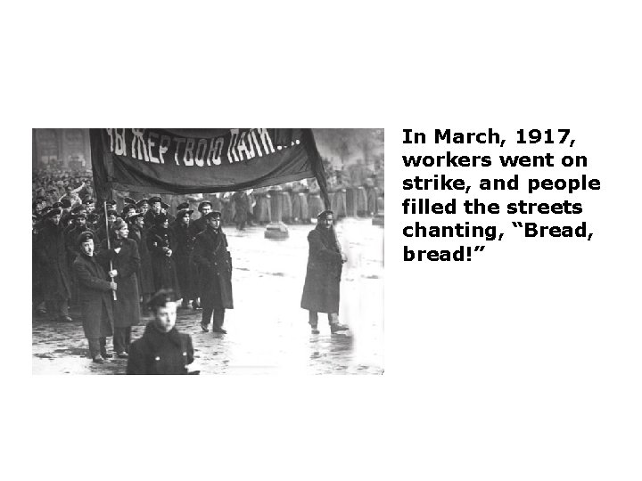 In March, 1917, workers went on strike, and people filled the streets chanting, “Bread,