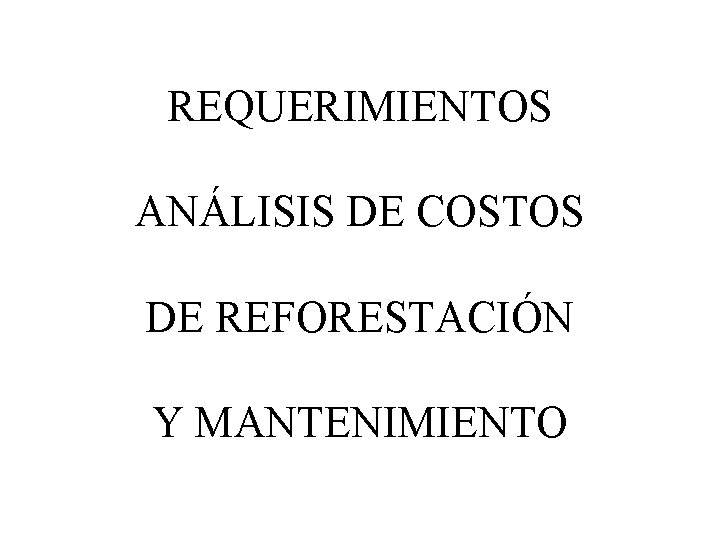 REQUERIMIENTOS ANÁLISIS DE COSTOS DE REFORESTACIÓN Y MANTENIMIENTO 