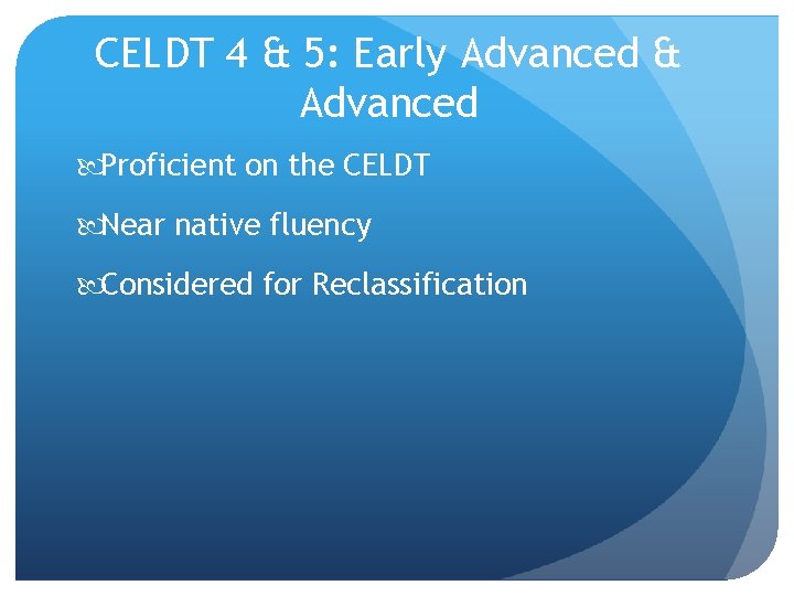 CELDT 4 & 5: Early Advanced & Advanced Proficient on the CELDT Near native CELDT 4 & 5: Early Advanced & Advanced Proficient on the CELDT Near native