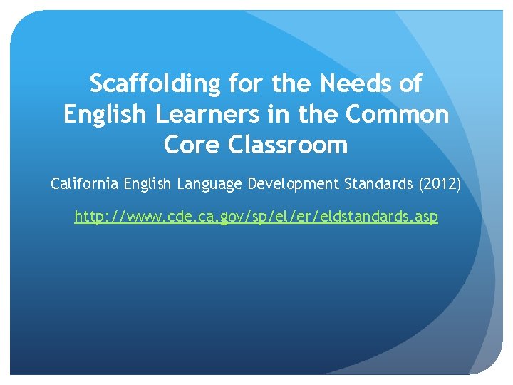 Scaffolding for the Needs of English Learners in the Common Core Classroom California English Scaffolding for the Needs of English Learners in the Common Core Classroom California English