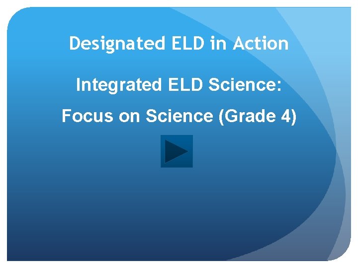 Designated ELD in Action Integrated ELD Science: Focus on Science (Grade 4) Designated ELD in Action Integrated ELD Science: Focus on Science (Grade 4)