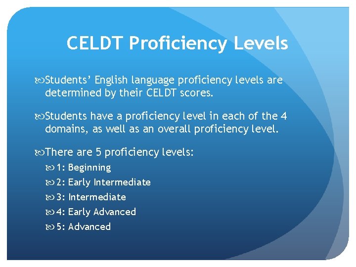 CELDT Proficiency Levels Students’ English language proficiency levels are determined by their CELDT scores. CELDT Proficiency Levels Students’ English language proficiency levels are determined by their CELDT scores.