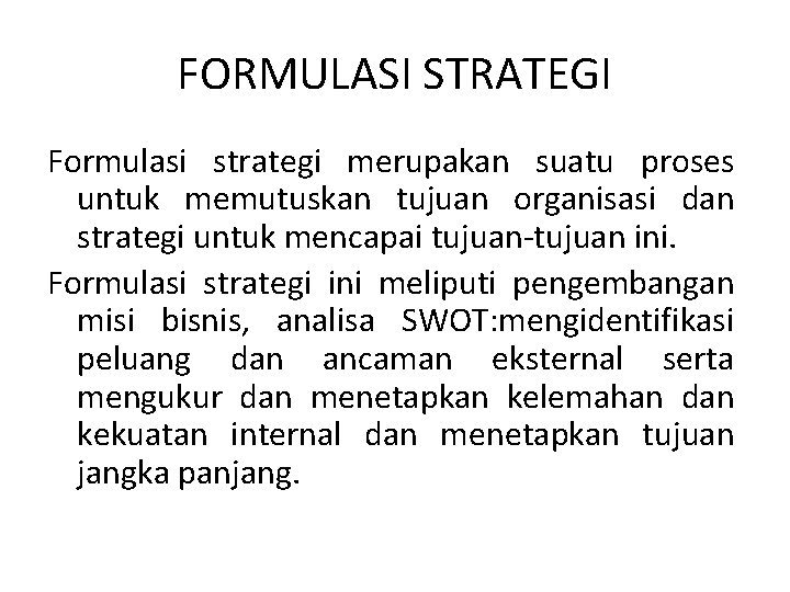 FORMULASI STRATEGI Formulasi strategi merupakan suatu proses untuk memutuskan tujuan organisasi dan strategi untuk