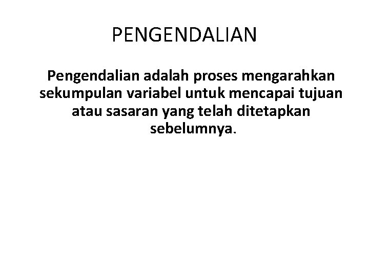 PENGENDALIAN Pengendalian adalah proses mengarahkan sekumpulan variabel untuk mencapai tujuan atau sasaran yang telah