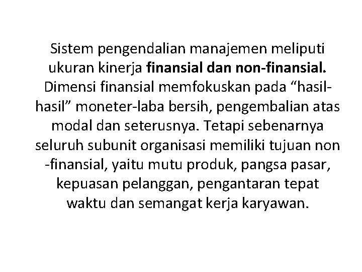 Sistem pengendalian manajemen meliputi ukuran kinerja finansial dan non-finansial. Dimensi finansial memfokuskan pada “hasil”