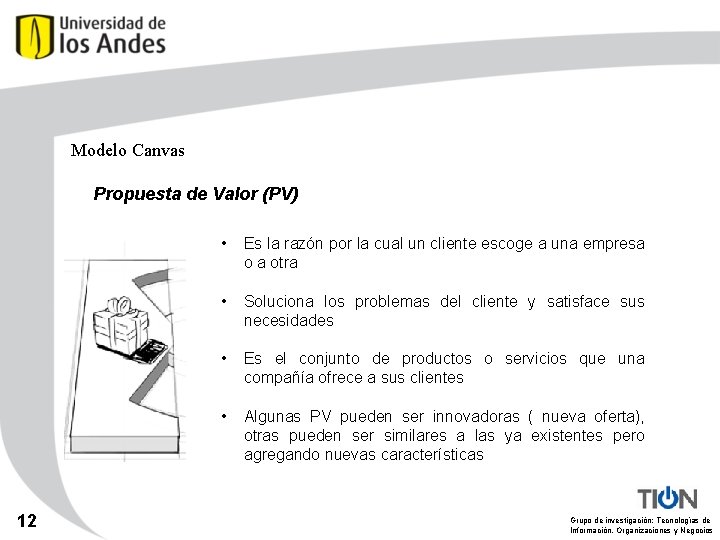 Modelo Canvas Propuesta de Valor (PV) 12 • Es la razón por la cual