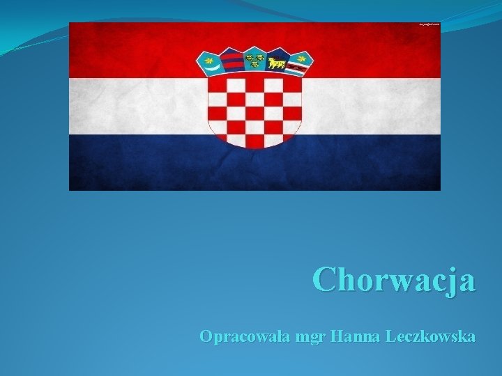 Chorwacja Opracowała mgr Hanna Leczkowska 