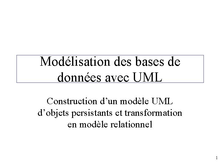 Modélisation des bases de données avec UML Construction d’un modèle UML d’objets persistants et
