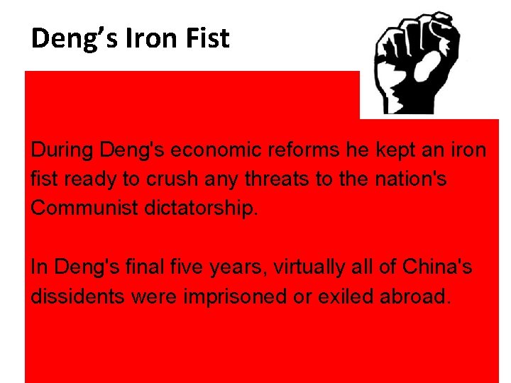 Deng’s Iron Fist During Deng's economic reforms he kept an iron fist ready to
