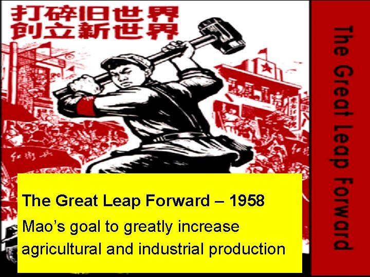 The Great Leap Forward – 1958 Mao’s goal to greatly increase agricultural and industrial