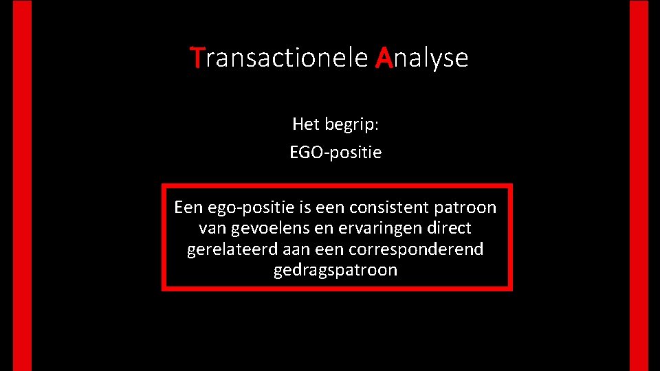 Transactionele Analyse Het begrip: EGO-positie Een ego-positie is een consistent patroon van gevoelens en