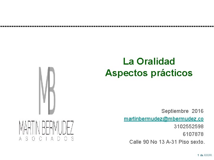 La Oralidad Aspectos prácticos Septiembre 2016 martinbermudez@mbermudez. co 3102552598 6107878 Calle 90 No 13