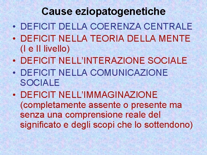 Cause eziopatogenetiche • DEFICIT DELLA COERENZA CENTRALE • DEFICIT NELLA TEORIA DELLA MENTE (I