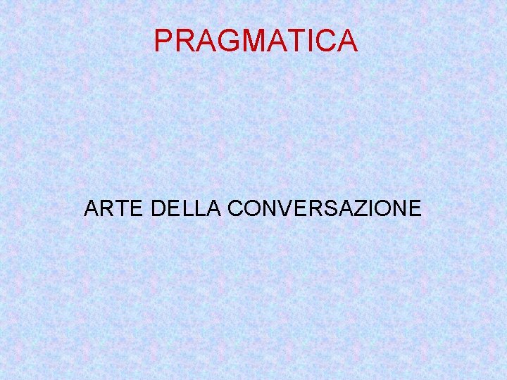 PRAGMATICA ARTE DELLA CONVERSAZIONE 