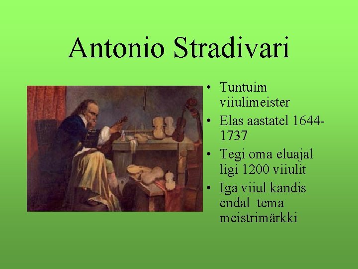 Antonio Stradivari • Tuntuim viiulimeister • Elas aastatel 16441737 • Tegi oma eluajal ligi