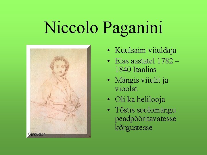 Niccolo Paganini • Kuulsaim viiuldaja • Elas aastatel 1782 – 1840 Itaalias • Mängis