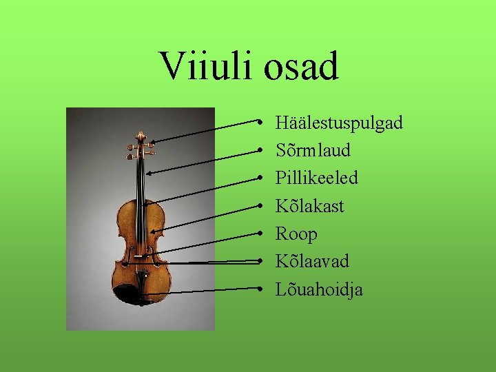 Viiuli osad • • Häälestuspulgad Sõrmlaud Pillikeeled Kõlakast Roop Kõlaavad Lõuahoidja 