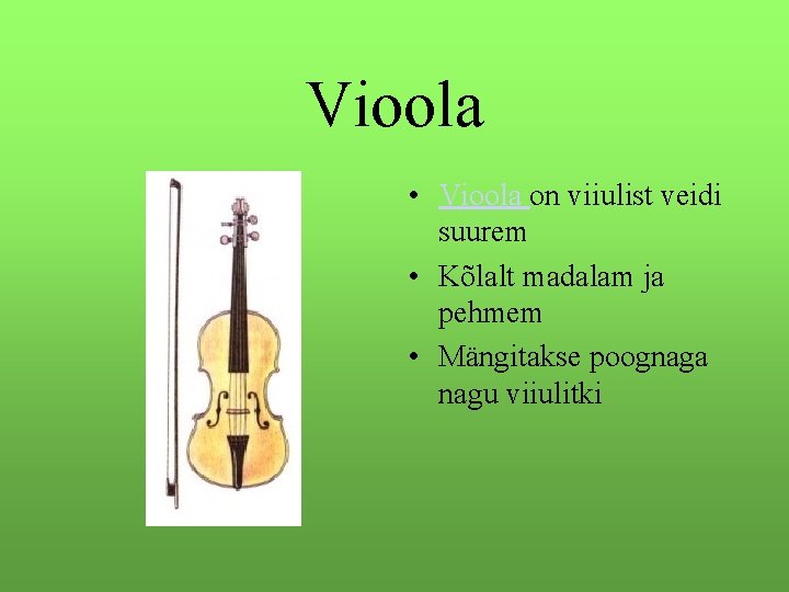 Vioola • Vioola on viiulist veidi suurem • Kõlalt madalam ja pehmem • Mängitakse