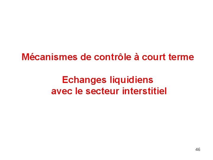 Mécanismes de contrôle à court terme Echanges liquidiens avec le secteur interstitiel 46 