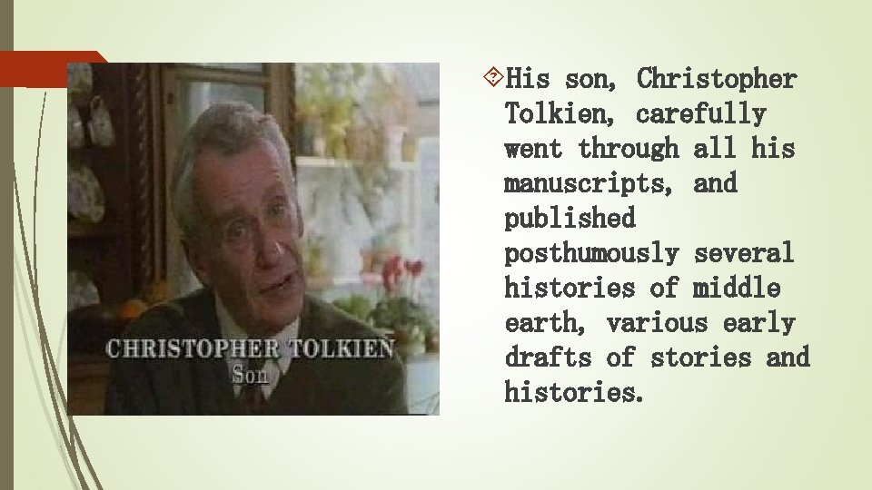  His son, Christopher Tolkien, carefully went through all his manuscripts, and published posthumously