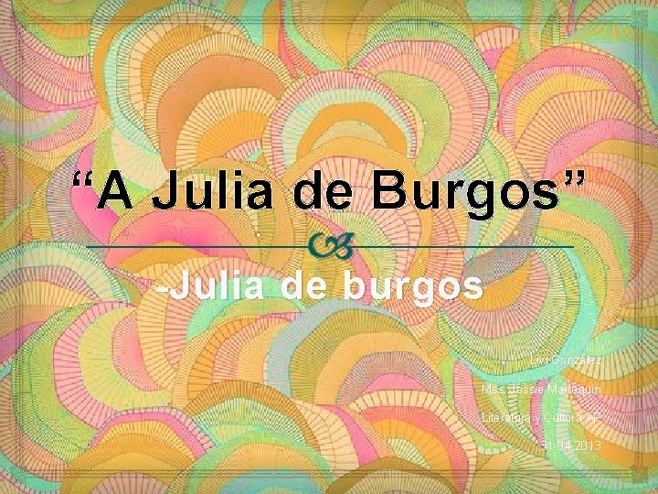 “A Julia de Burgos” -Julia de burgos Livi González Mss. Jessie Marroquín Literatura y