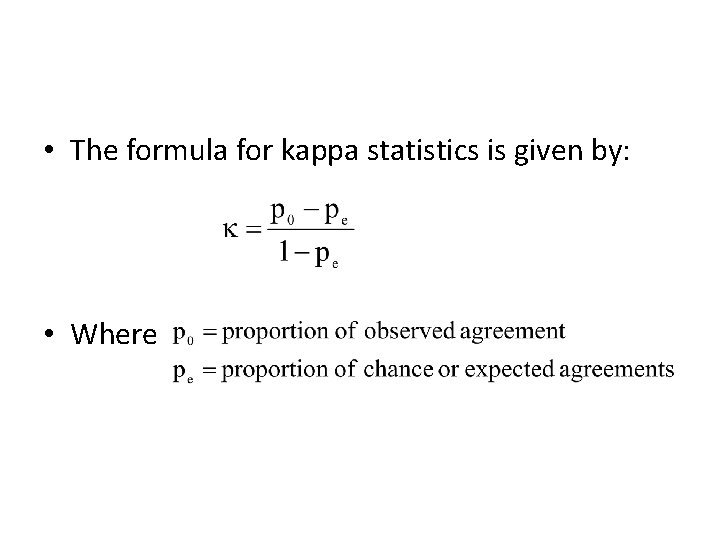 • The formula for kappa statistics is given by: • Where • The formula for kappa statistics is given by: • Where