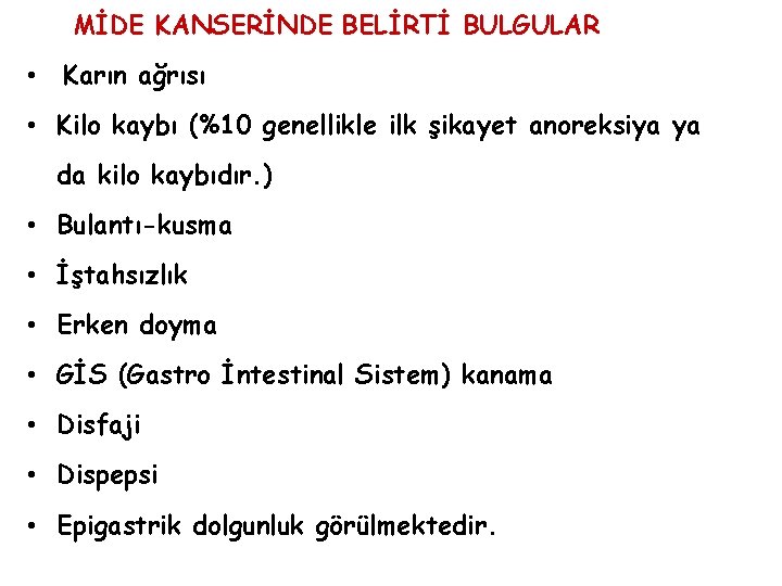MİDE KANSERİNDE BELİRTİ BULGULAR • Karın ağrısı • Kilo kaybı (%10 genellikle ilk şikayet MİDE KANSERİNDE BELİRTİ BULGULAR • Karın ağrısı • Kilo kaybı (%10 genellikle ilk şikayet