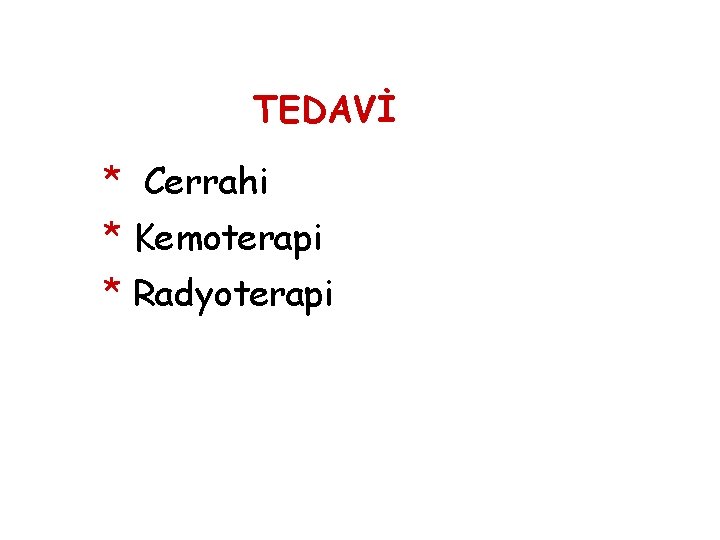 TEDAVİ * Cerrahi * Kemoterapi * Radyoterapi TEDAVİ * Cerrahi * Kemoterapi * Radyoterapi
