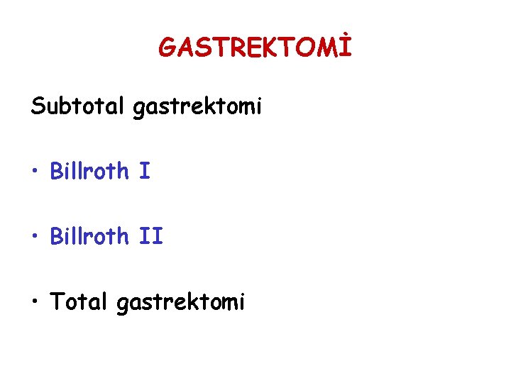 GASTREKTOMİ Subtotal gastrektomi • Billroth II • Total gastrektomi GASTREKTOMİ Subtotal gastrektomi • Billroth II • Total gastrektomi