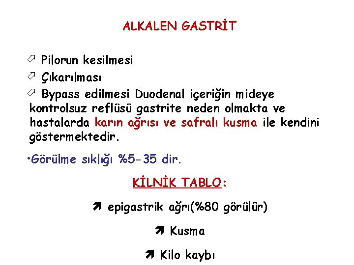 ALKALEN GASTRİT ö Pilorun kesilmesi ö Çıkarılması ö Bypass edilmesi Duodenal içeriğin mideye kontrolsuz ALKALEN GASTRİT ö Pilorun kesilmesi ö Çıkarılması ö Bypass edilmesi Duodenal içeriğin mideye kontrolsuz